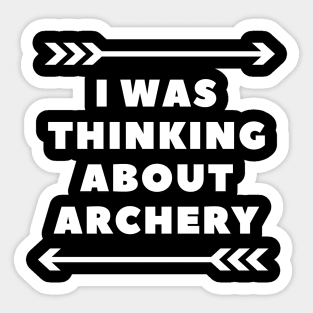 I Was Thinking About Archery Sticker